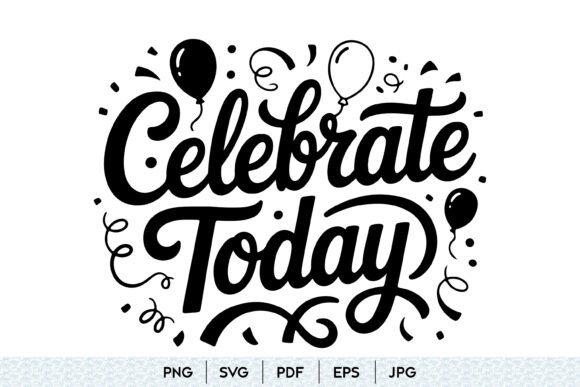 Celebrate Today SVG Party Quote Graphics for Illustrations
