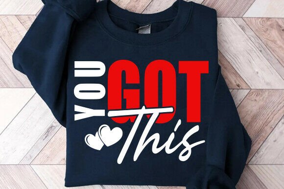 You Got This SVG, Inspirational Quote: Graphics for T-Shirt Designs